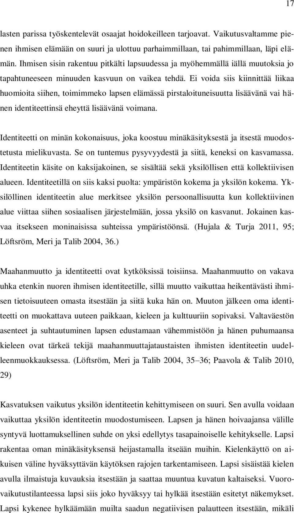 Ei voida siis kiinnittää liikaa huomioita siihen, toimimmeko lapsen elämässä pirstaloituneisuutta lisäävänä vai hänen identiteettinsä eheyttä lisäävänä voimana.