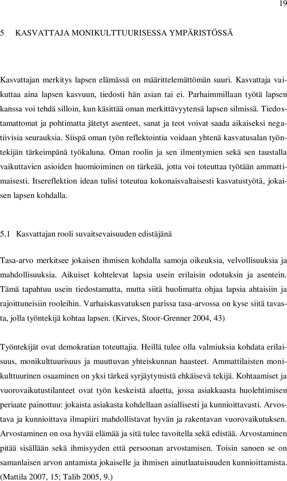 Tiedostamattomat ja pohtimatta jätetyt asenteet, sanat ja teot voivat saada aikaiseksi negatiivisia seurauksia.