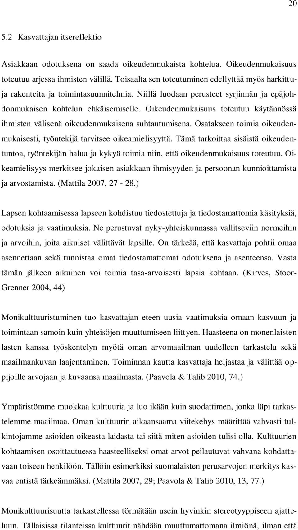 Oikeudenmukaisuus toteutuu käytännössä ihmisten välisenä oikeudenmukaisena suhtautumisena. Osatakseen toimia oikeudenmukaisesti, työntekijä tarvitsee oikeamielisyyttä.