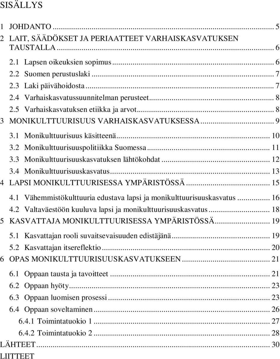 3 Monikulttuurisuuskasvatuksen lähtökohdat... 12 3.4 Monikulttuurisuuskasvatus... 13 4 LAPSI MONIKULTTUURISESSA YMPÄRISTÖSSÄ... 15 4.1 Vähemmistökulttuuria edustava lapsi ja monikulttuurisuuskasvatus.