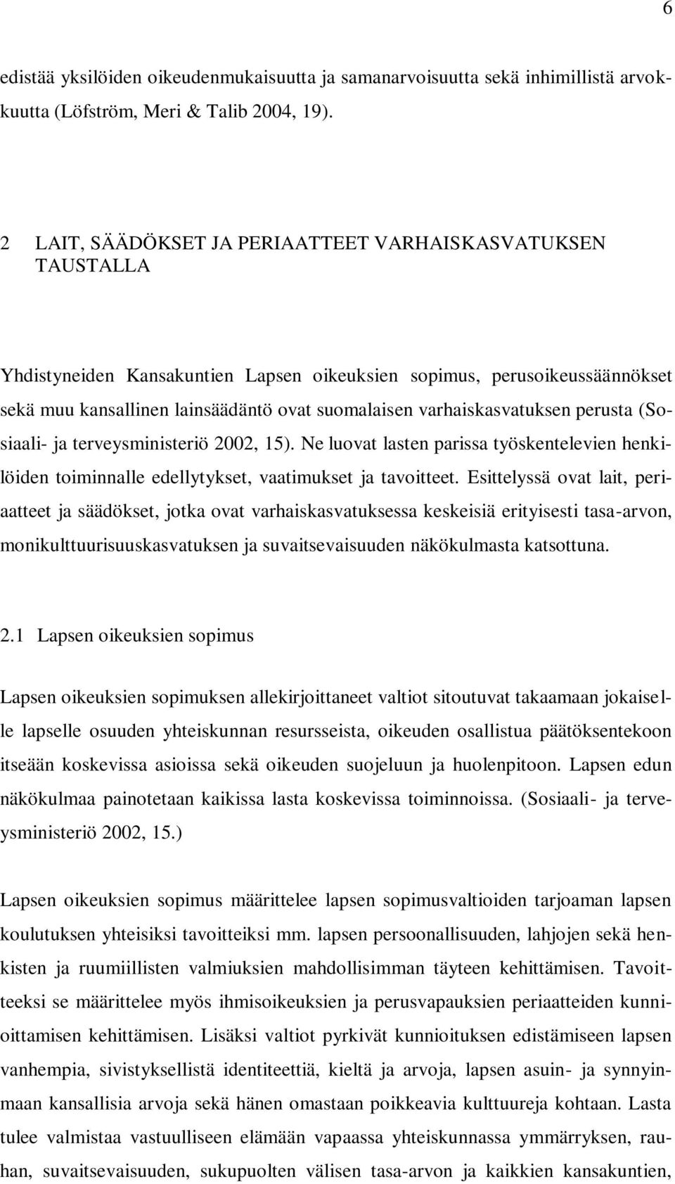 varhaiskasvatuksen perusta (Sosiaali- ja terveysministeriö 2002, 15). Ne luovat lasten parissa työskentelevien henkilöiden toiminnalle edellytykset, vaatimukset ja tavoitteet.