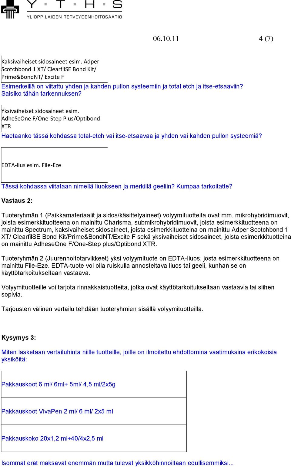 Yksivaiheiset sidosaineet esim. AdheSeOne F/One-Step Plus/Optibond XTR Haetaanko tässä kohdassa total-etch vai itse-etsaavaa ja yhden vai kahden pullon systeemiä? EDTA-lius esim.