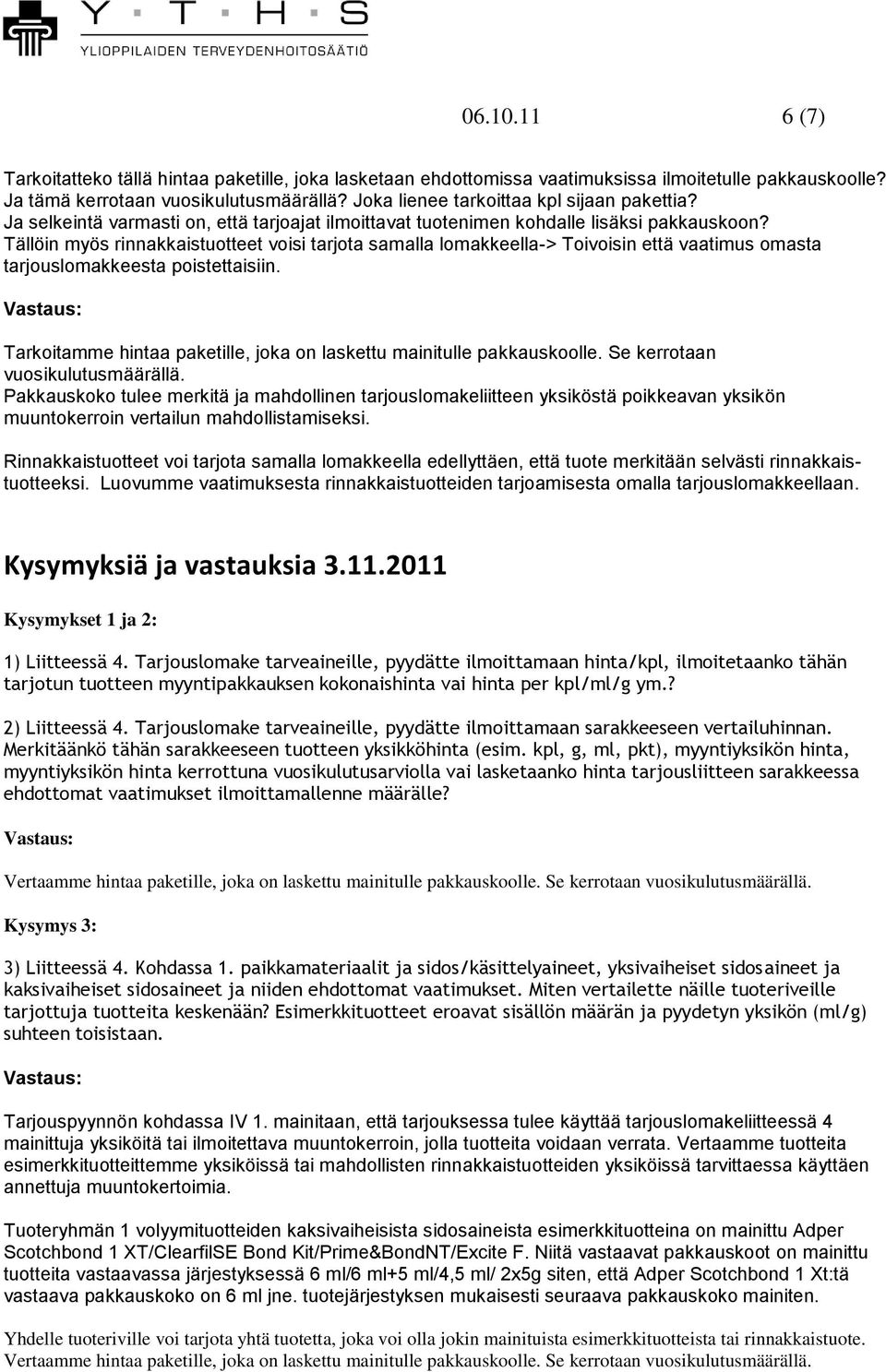 Tällöin myös rinnakkaistuotteet voisi tarjota samalla lomakkeella-> Toivoisin että vaatimus omasta tarjouslomakkeesta poistettaisiin.