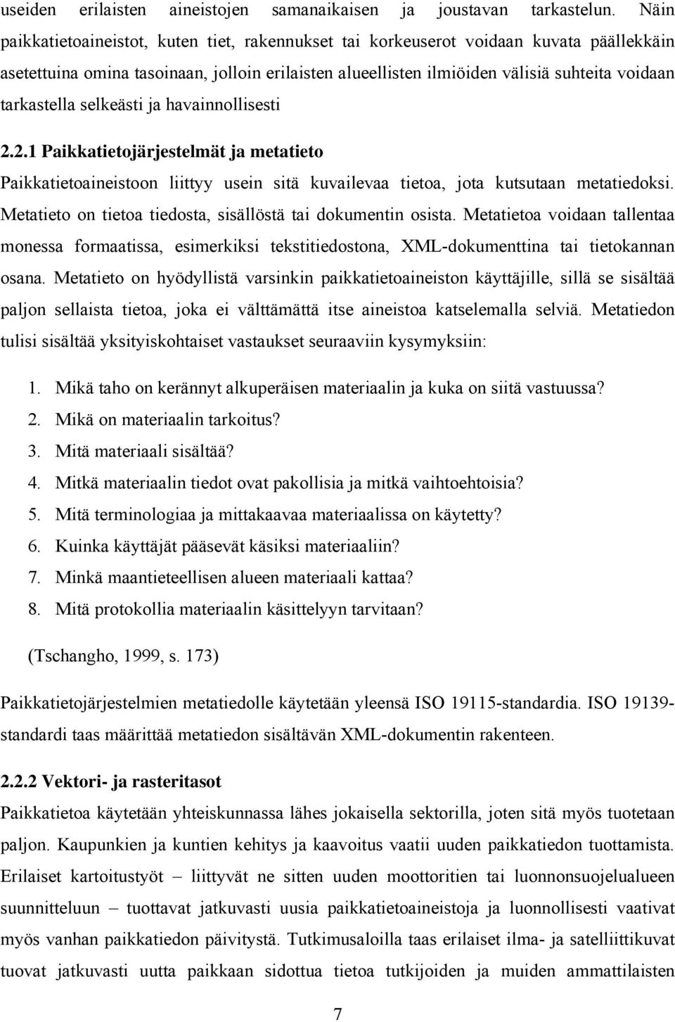 tarkastella selkeästi ja havainnollisesti 2.2.1 Paikkatietojärjestelmät ja metatieto Paikkatietoaineistoon liittyy usein sitä kuvailevaa tietoa, jota kutsutaan metatiedoksi.