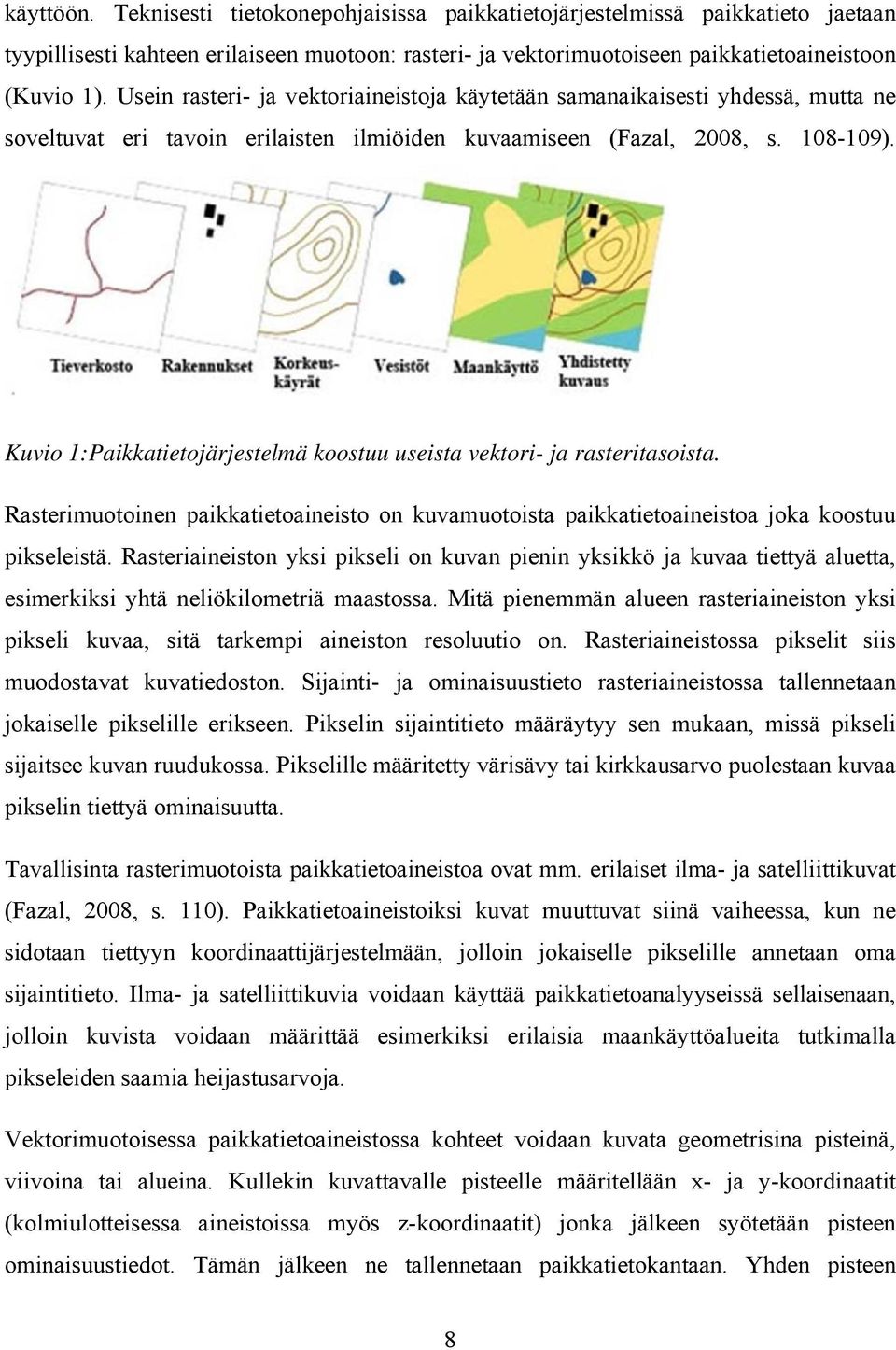 Kuvio 1:Paikkatietojärjestelmä koostuu useista vektori- ja rasteritasoista. Rasterimuotoinen paikkatietoaineisto on kuvamuotoista paikkatietoaineistoa joka koostuu pikseleistä.