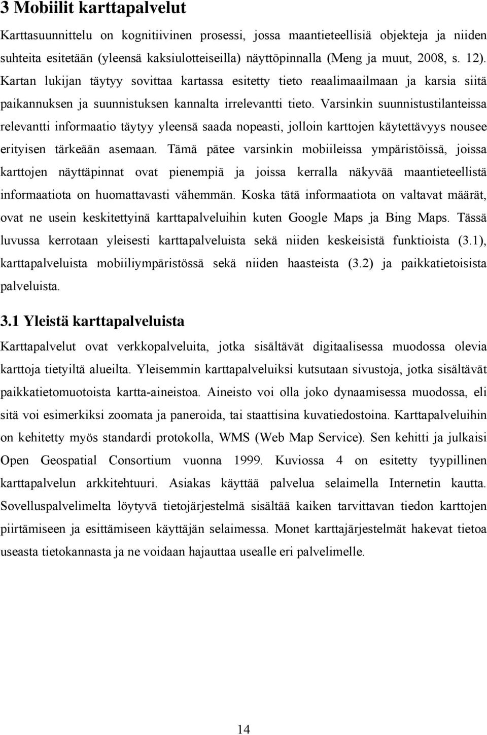 Varsinkin suunnistustilanteissa relevantti informaatio täytyy yleensä saada nopeasti, jolloin karttojen käytettävyys nousee erityisen tärkeään asemaan.