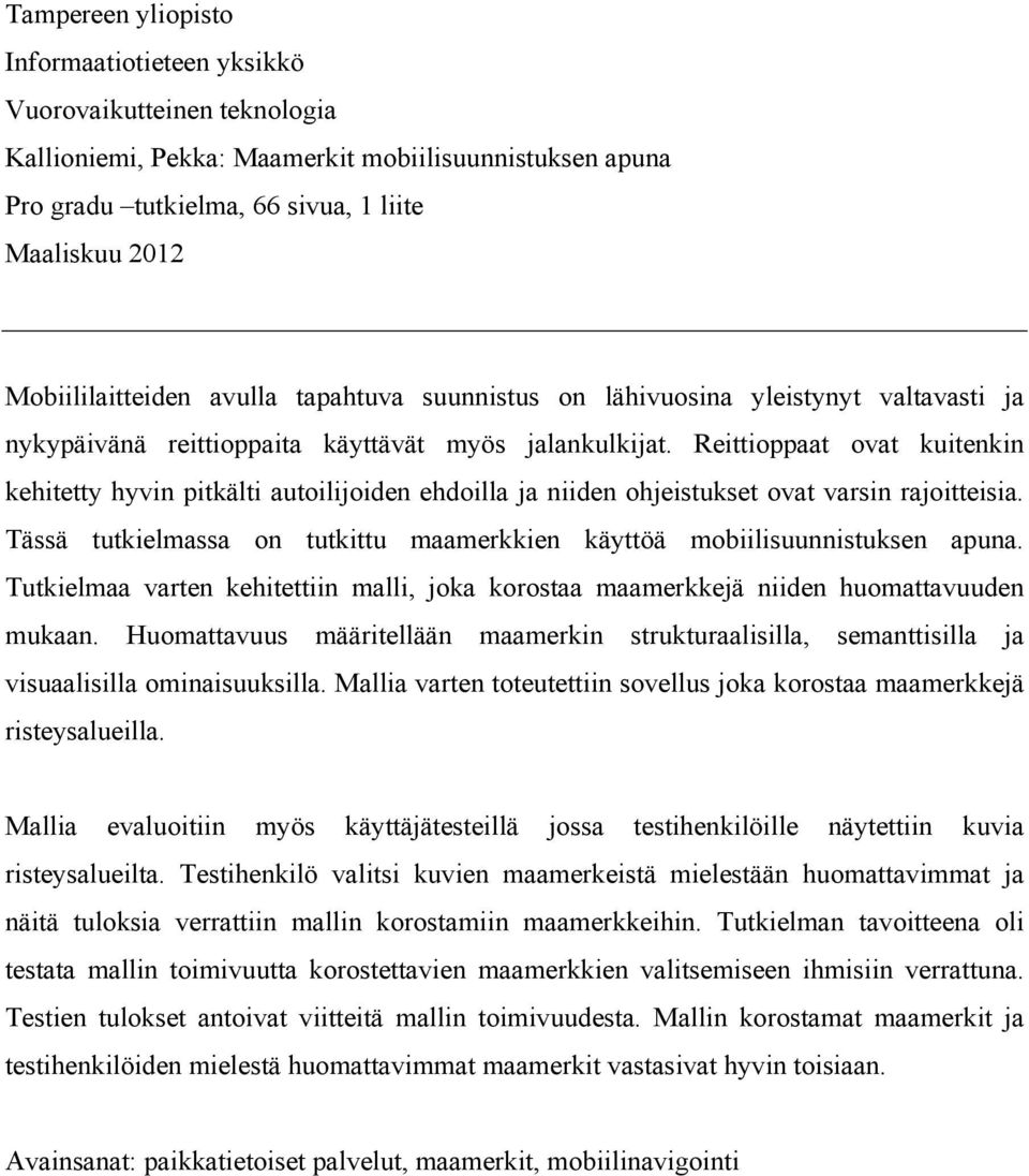 Reittioppaat ovat kuitenkin kehitetty hyvin pitkälti autoilijoiden ehdoilla ja niiden ohjeistukset ovat varsin rajoitteisia.