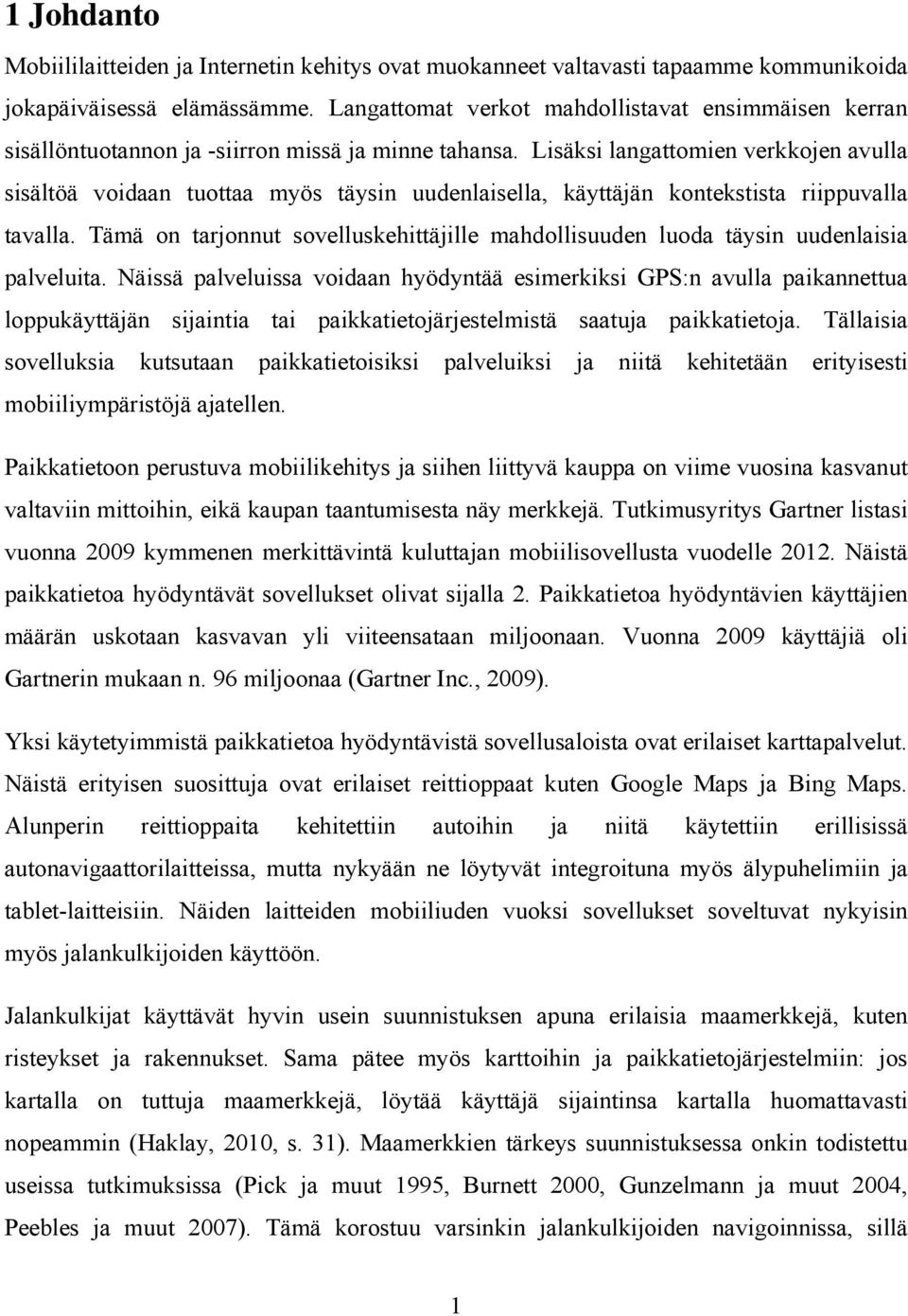 Lisäksi langattomien verkkojen avulla sisältöä voidaan tuottaa myös täysin uudenlaisella, käyttäjän kontekstista riippuvalla tavalla.