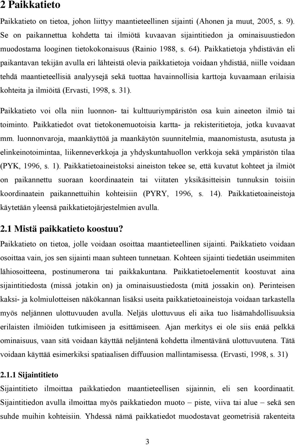 Paikkatietoja yhdistävän eli paikantavan tekijän avulla eri lähteistä olevia paikkatietoja voidaan yhdistää, niille voidaan tehdä maantieteellisiä analyysejä sekä tuottaa havainnollisia karttoja