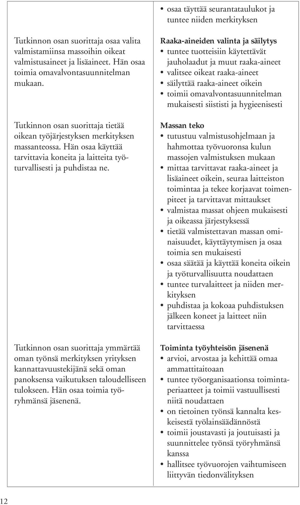 Hän osaa käyttää tarvittavia koneita ja laitteita työturvallisesti ja puhdistaa ne.