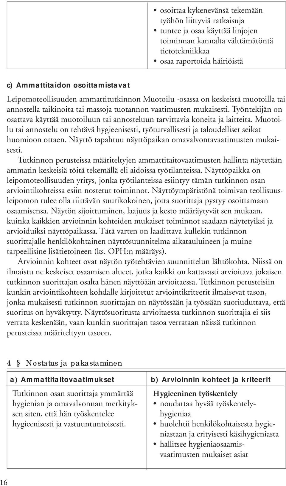 Työntekijän on osattava käyttää muotoiluun tai annosteluun tarvittavia koneita ja laitteita. Muotoilu tai annostelu on tehtävä hygieenisesti, työturvallisesti ja taloudelliset seikat huomioon ottaen.