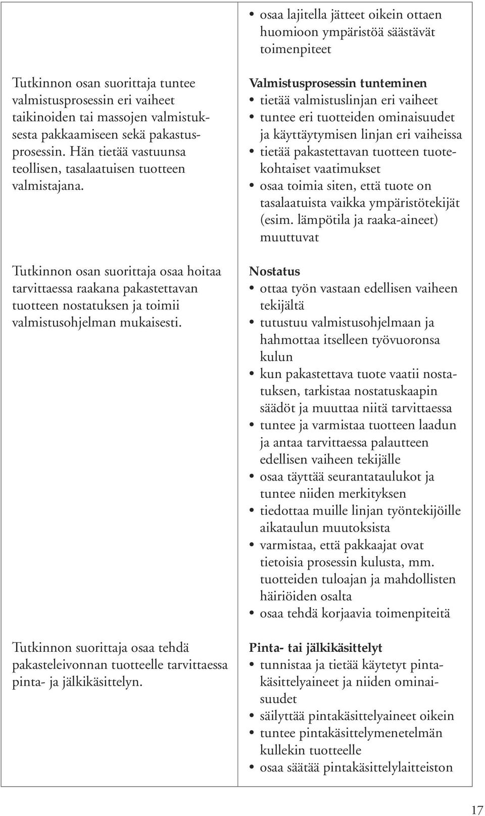 Tutkinnon osan suorittaja osaa hoitaa tarvittaessa raakana pakastettavan tuotteen nostatuksen ja toimii valmistusohjelman mukaisesti.