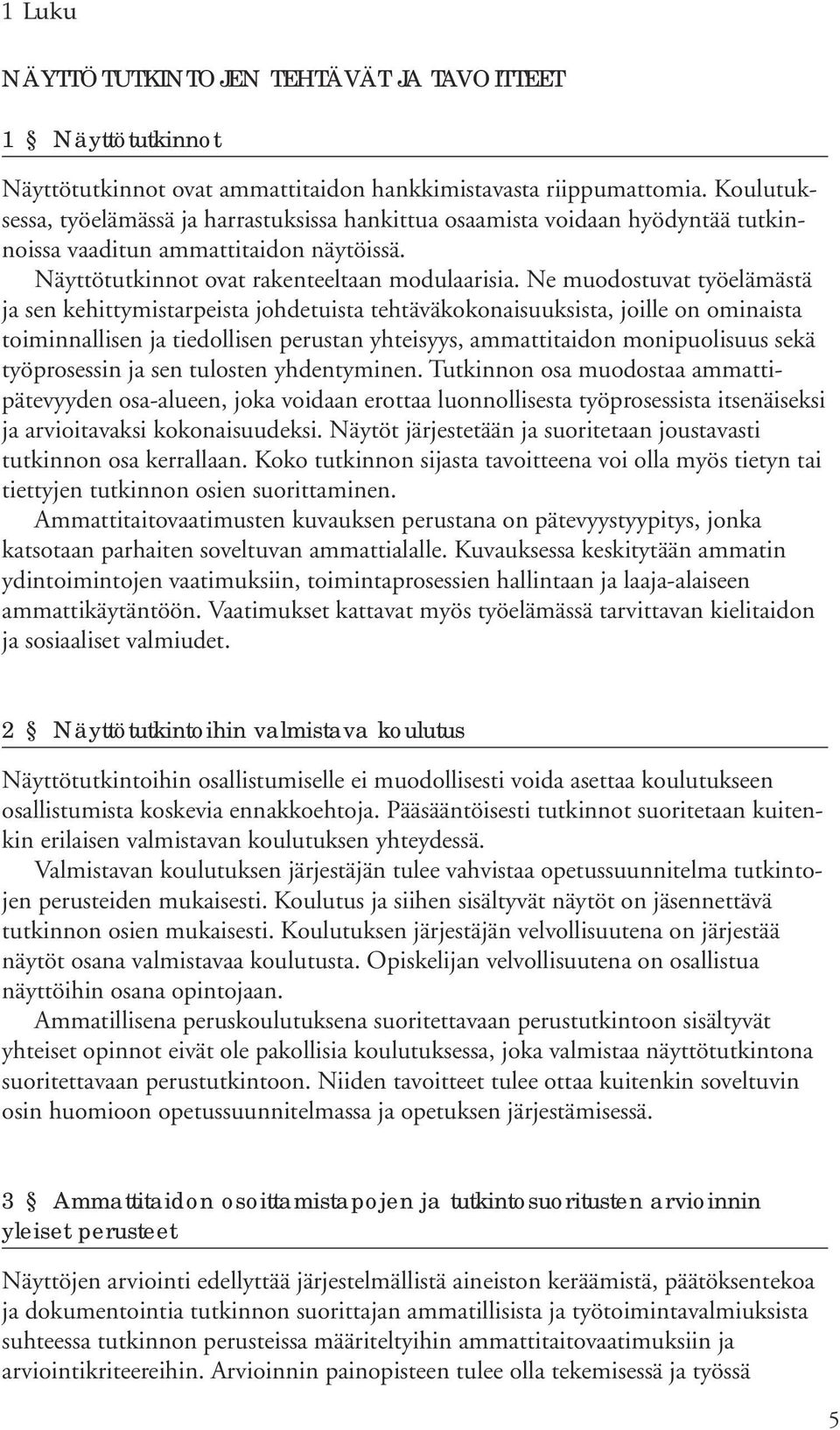 Ne muodostuvat työelämästä ja sen kehittymistarpeista johdetuista tehtäväkokonaisuuksista, joille on ominaista toiminnallisen ja tiedollisen perustan yhteisyys, ammattitaidon monipuolisuus sekä