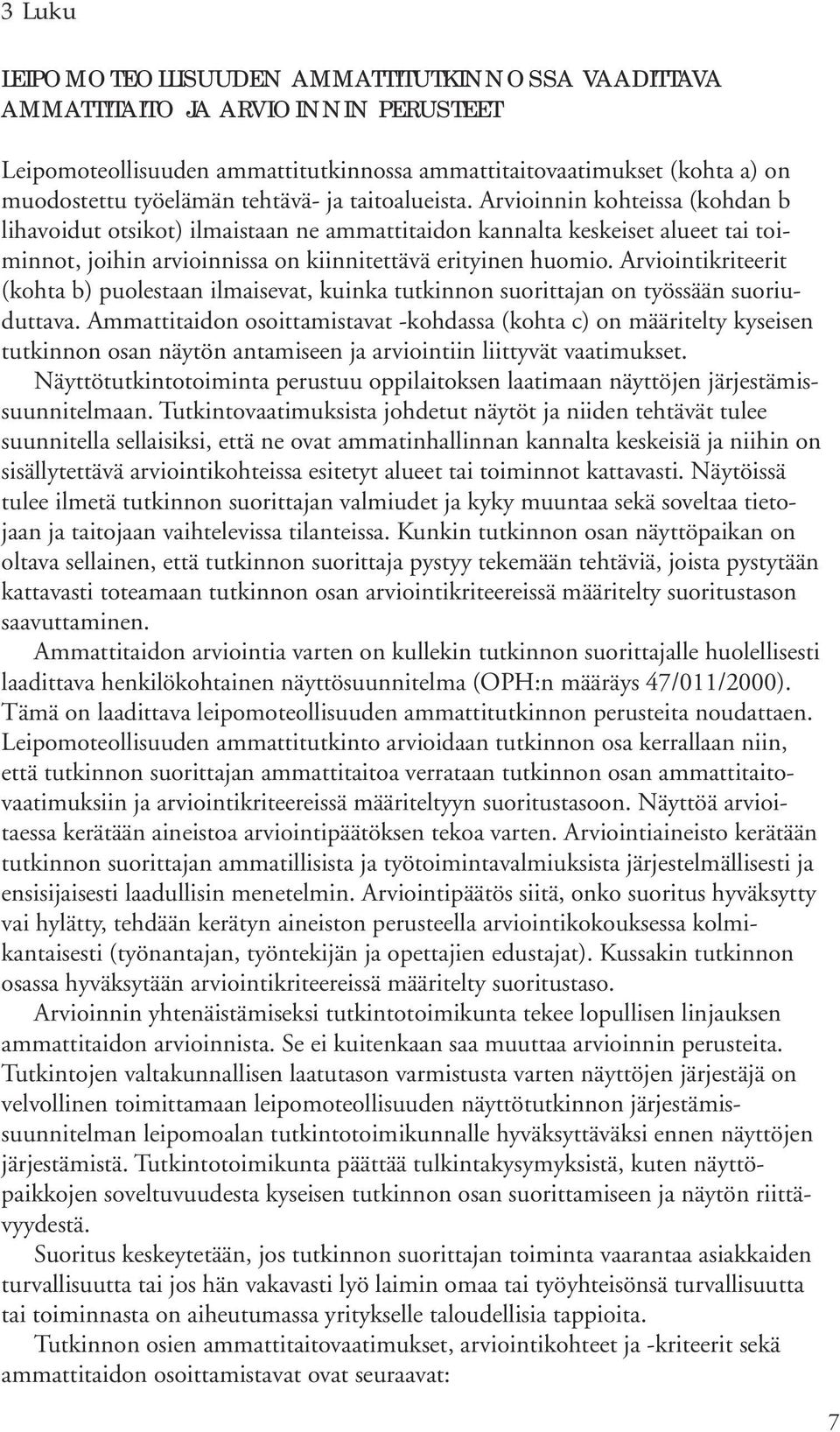 Arvioinnin kohteissa (kohdan b lihavoidut otsikot) ilmaistaan ne ammattitaidon kannalta keskeiset alueet tai toiminnot, joihin arvioinnissa on kiinnitettävä erityinen huomio.