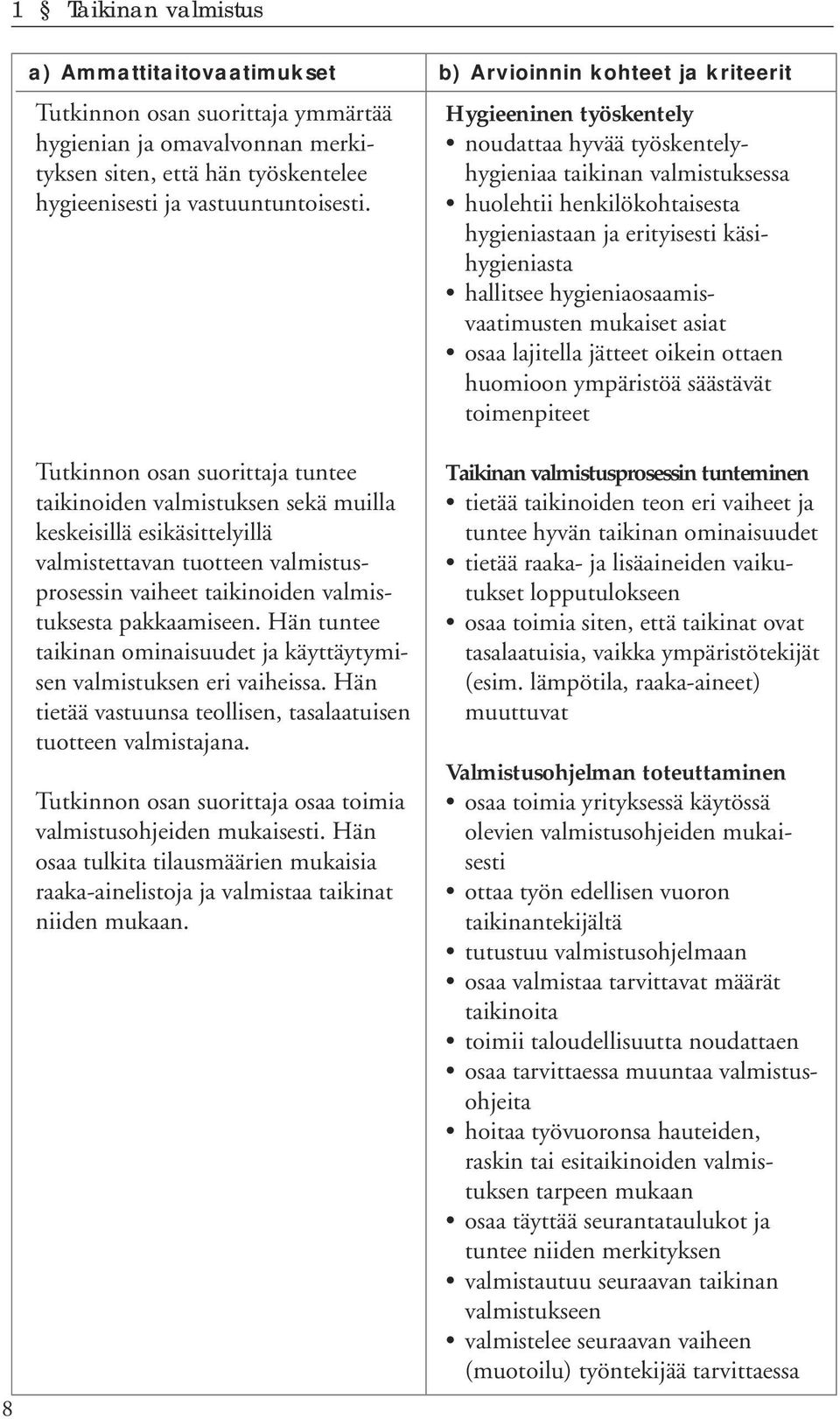 Hän tuntee taikinan ominaisuudet ja käyttäytymisen valmistuksen eri vaiheissa. Hän tietää vastuunsa teollisen, tasalaatuisen tuotteen valmistajana.