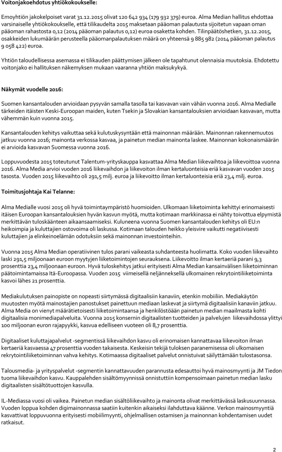 osaketta kohden. Tilinpäätöshetken, 31.12.2015, osakkeiden lukumäärän perusteella pääomanpalautuksen määrä on yhteensä 9 885 982 (2014 pääoman palautus 9 058 422) euroa.