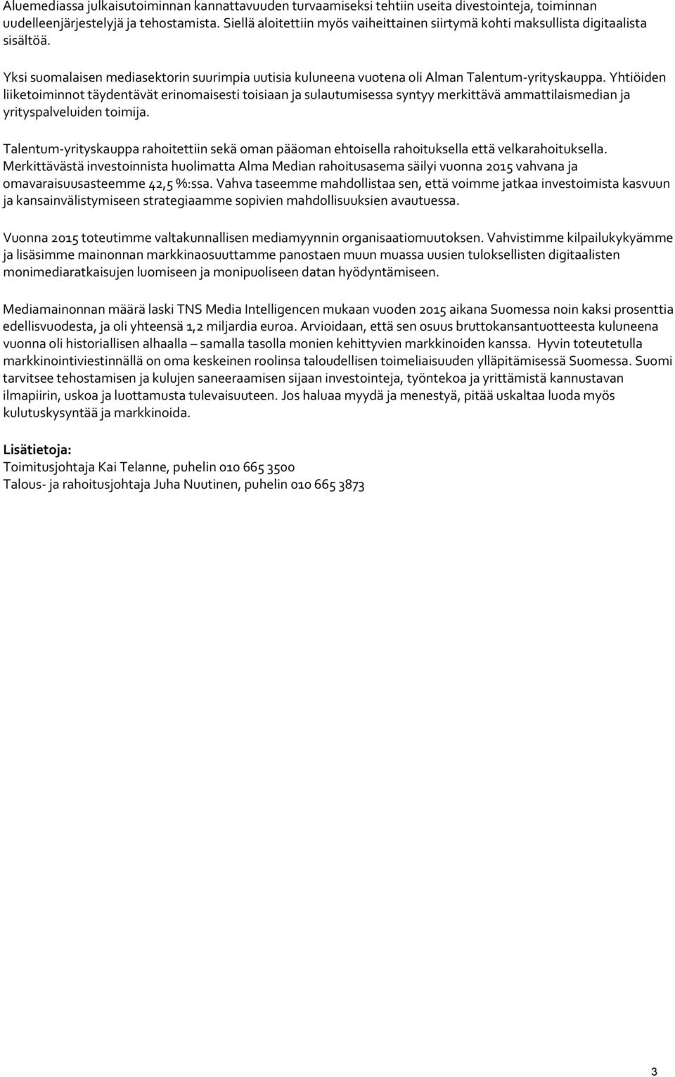Yhtiöiden liiketoiminnot täydentävät erinomaisesti toisiaan ja sulautumisessa syntyy merkittävä ammattilaismedian ja yrityspalveluiden toimija.