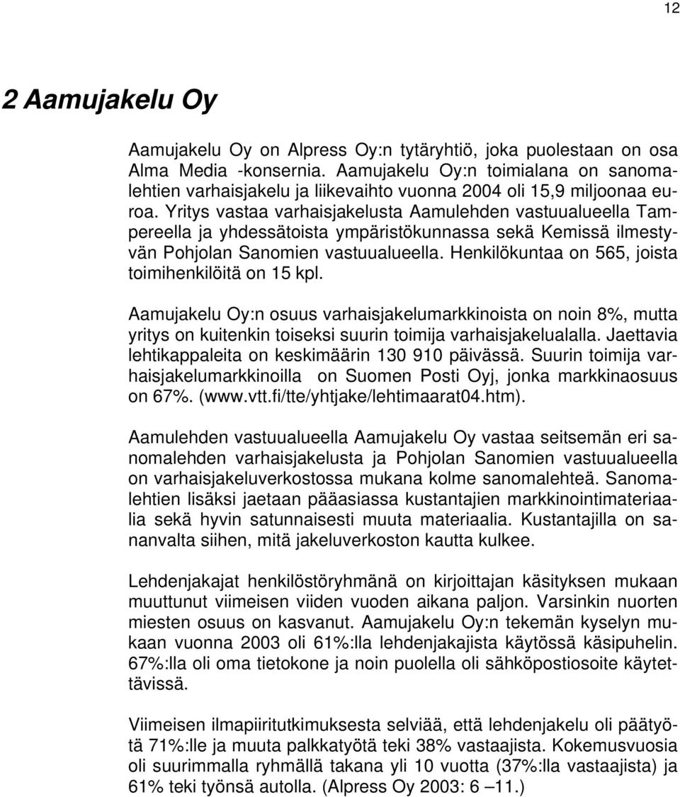 Yritys vastaa varhaisjakelusta Aamulehden vastuualueella Tampereella ja yhdessätoista ympäristökunnassa sekä Kemissä ilmestyvän Pohjolan Sanomien vastuualueella.
