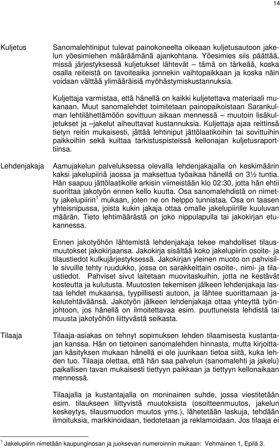 myöhästymiskustannuksia. Kuljettaja varmistaa, että hänellä on kaikki kuljetettava materiaali mukanaan.