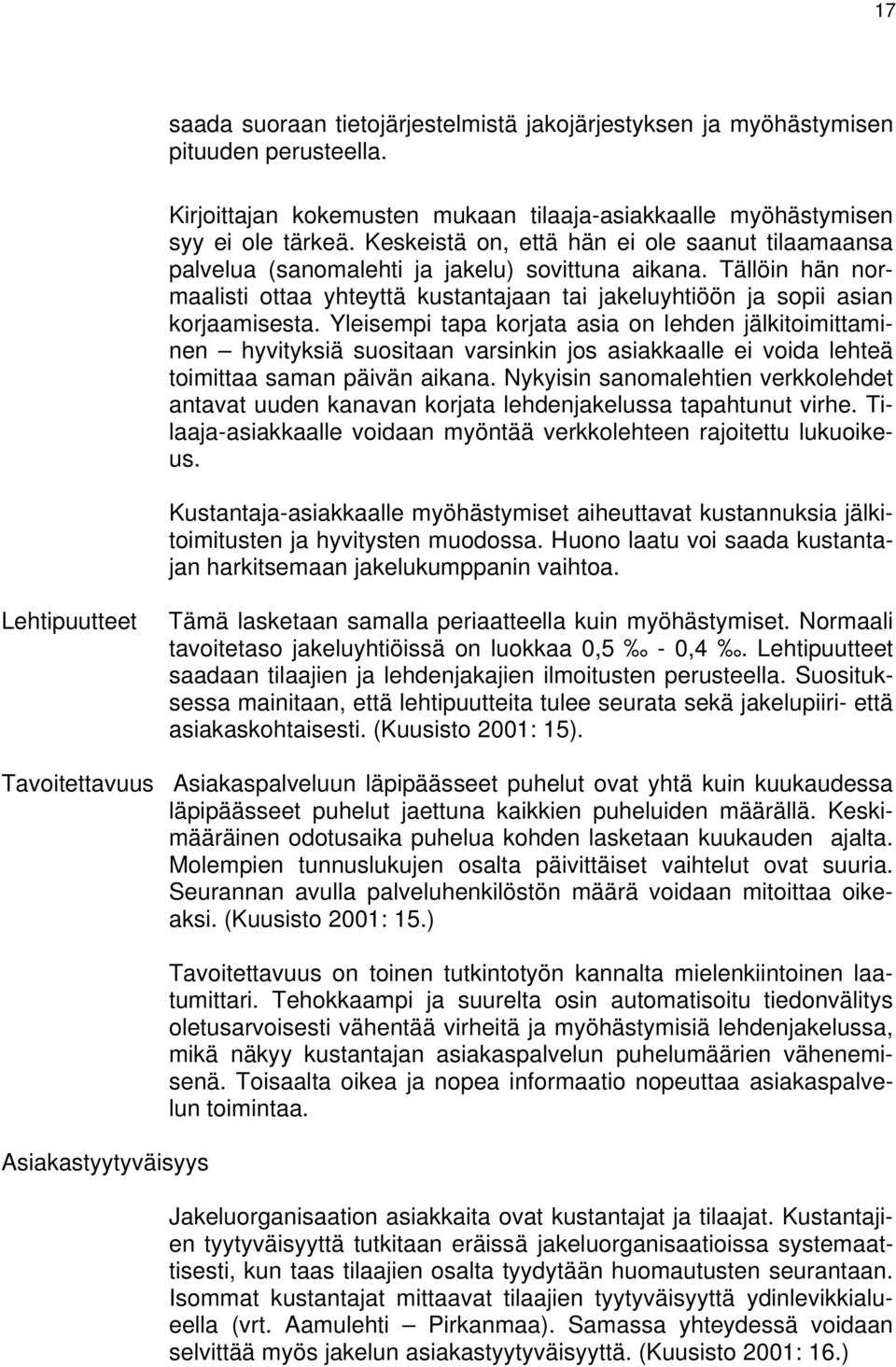 Yleisempi tapa korjata asia on lehden jälkitoimittaminen hyvityksiä suositaan varsinkin jos asiakkaalle ei voida lehteä toimittaa saman päivän aikana.