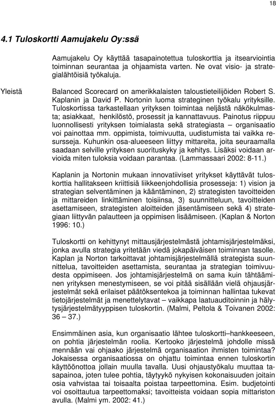 Tuloskortissa tarkastellaan yrityksen toimintaa neljästä näkökulmasta; asiakkaat, henkilöstö, prosessit ja kannattavuus.