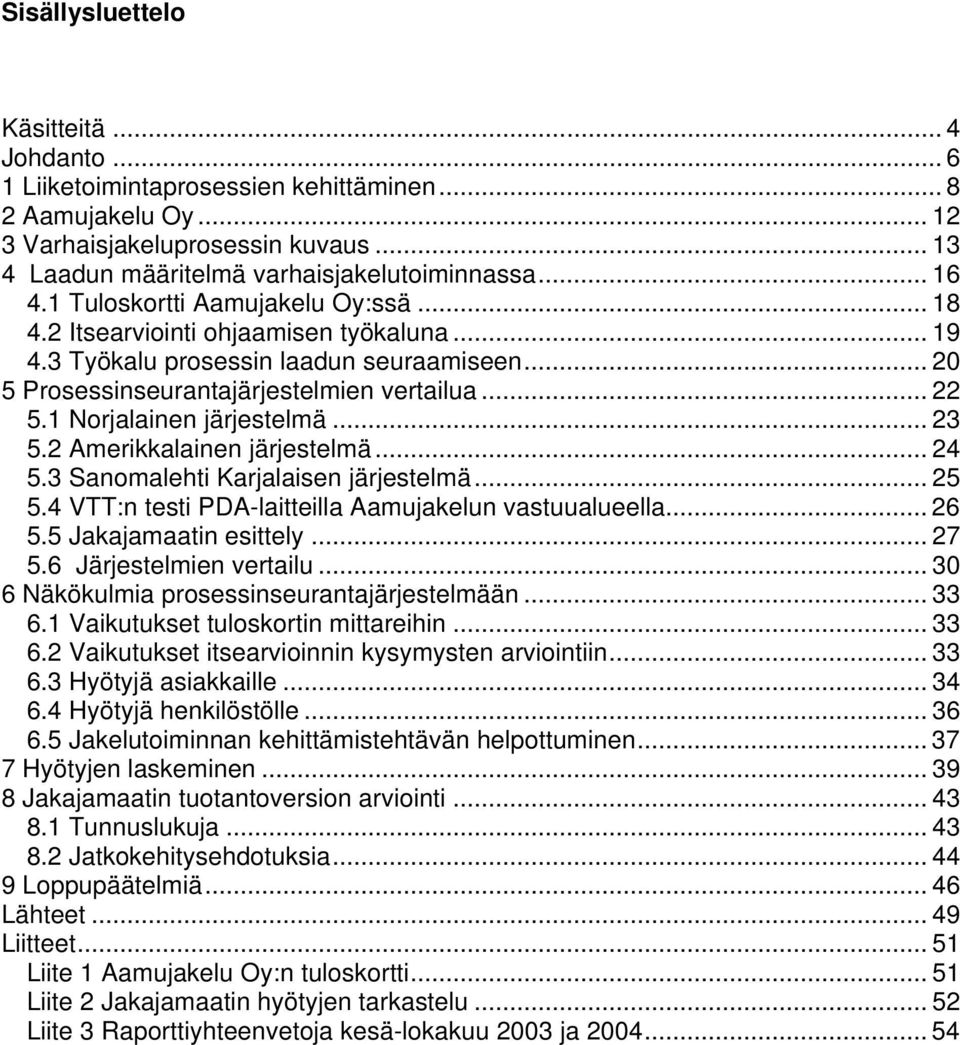 1 Norjalainen järjestelmä... 23 5.2 Amerikkalainen järjestelmä... 24 5.3 Sanomalehti Karjalaisen järjestelmä... 25 5.4 VTT:n testi PDA-laitteilla Aamujakelun vastuualueella... 26 5.