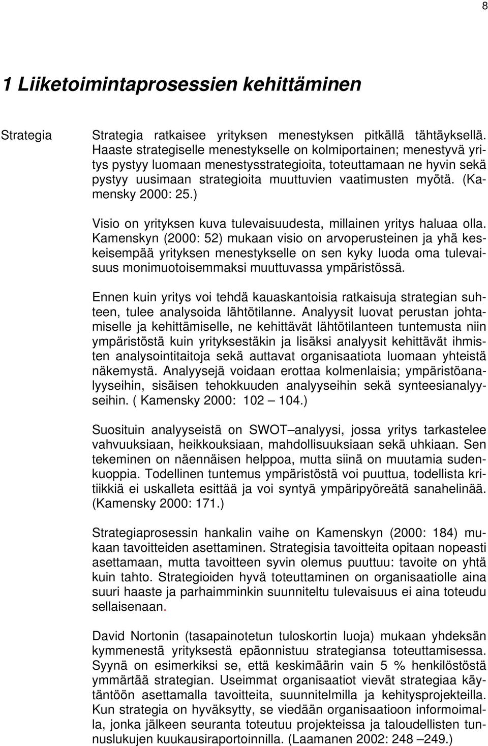 (Kamensky 2000: 25.) Visio on yrityksen kuva tulevaisuudesta, millainen yritys haluaa olla.