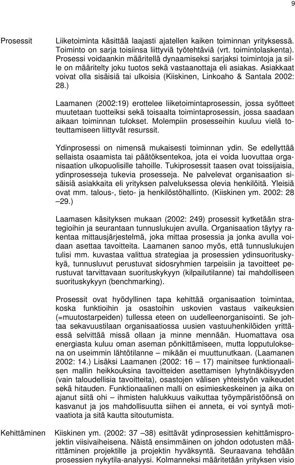 Asiakkaat voivat olla sisäisiä tai ulkoisia (Kiiskinen, Linkoaho & Santala 2002: 28.