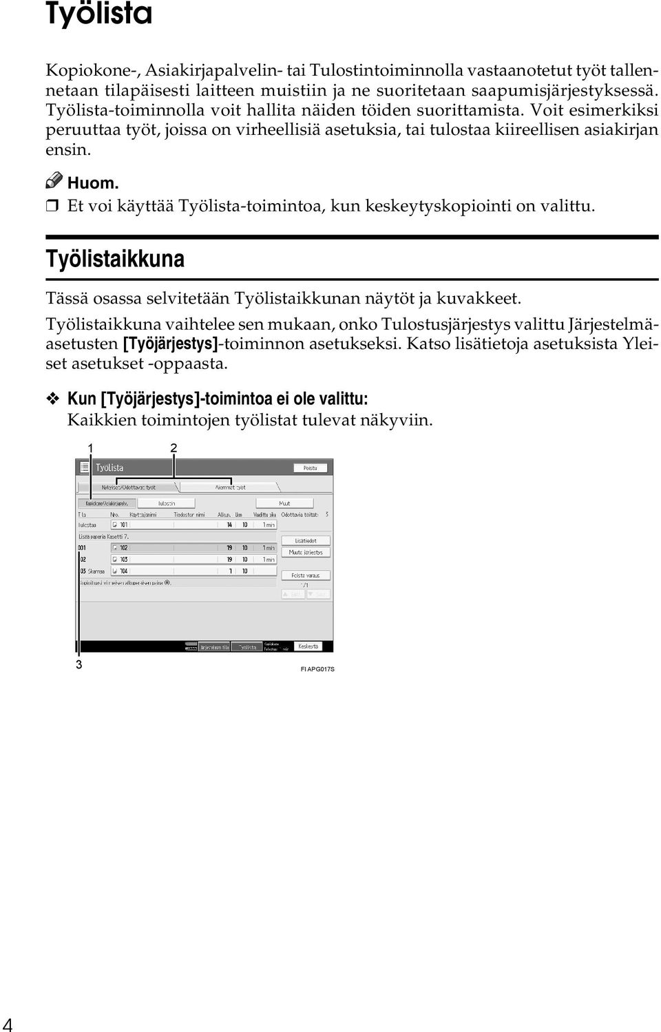 Et voi käyttää Työlista-toimintoa, kun keskeytyskopiointi on valittu. Työlistaikkuna Tässä osassa selvitetään Työlistaikkunan näytöt ja kuvakkeet.