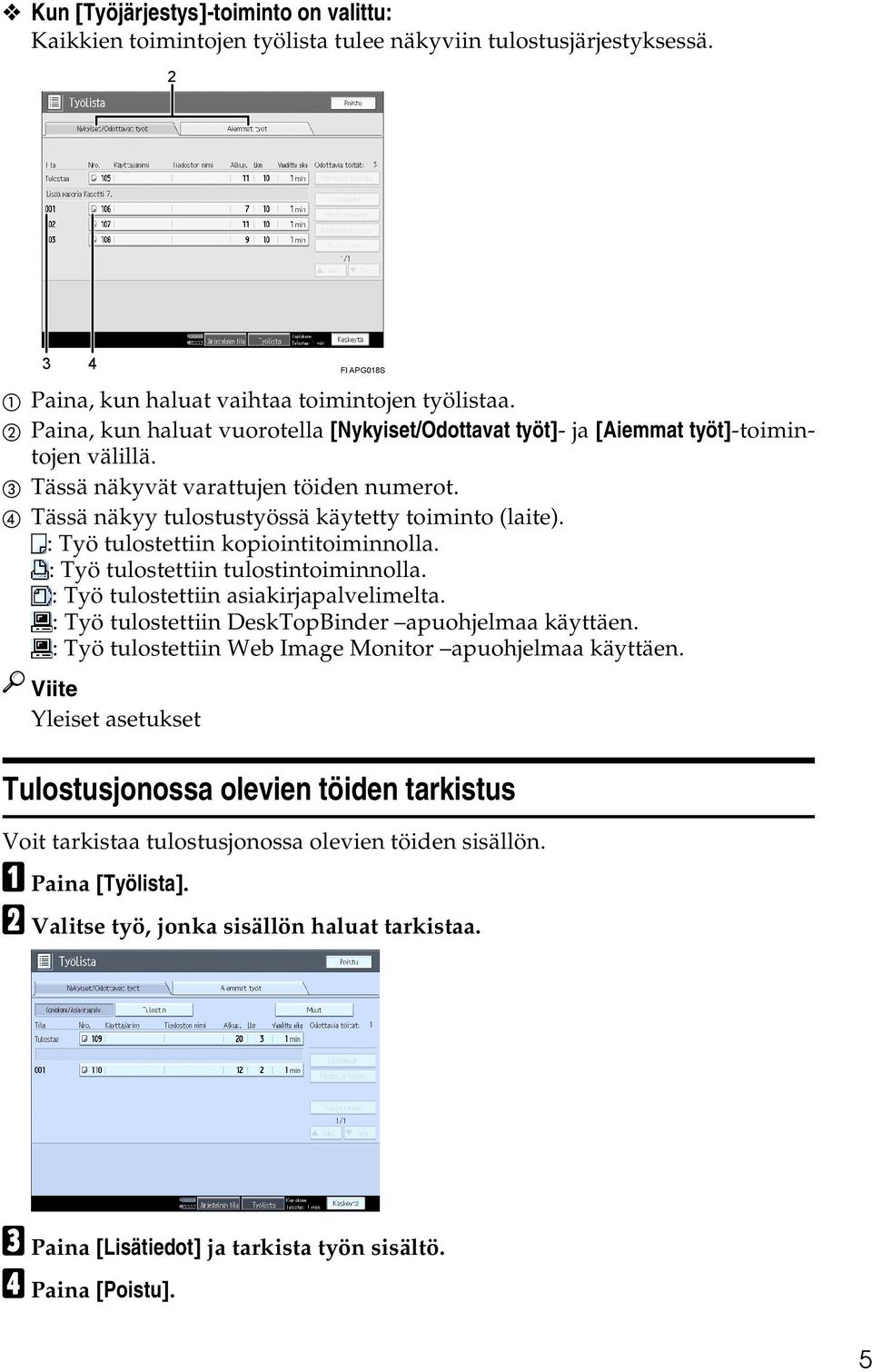 : Työ tulostettiin kopiointitoiminnolla. : Työ tulostettiin tulostintoiminnolla. : Työ tulostettiin asiakirjapalvelimelta. : Työ tulostettiin DeskTopBinder apuohjelmaa käyttäen.