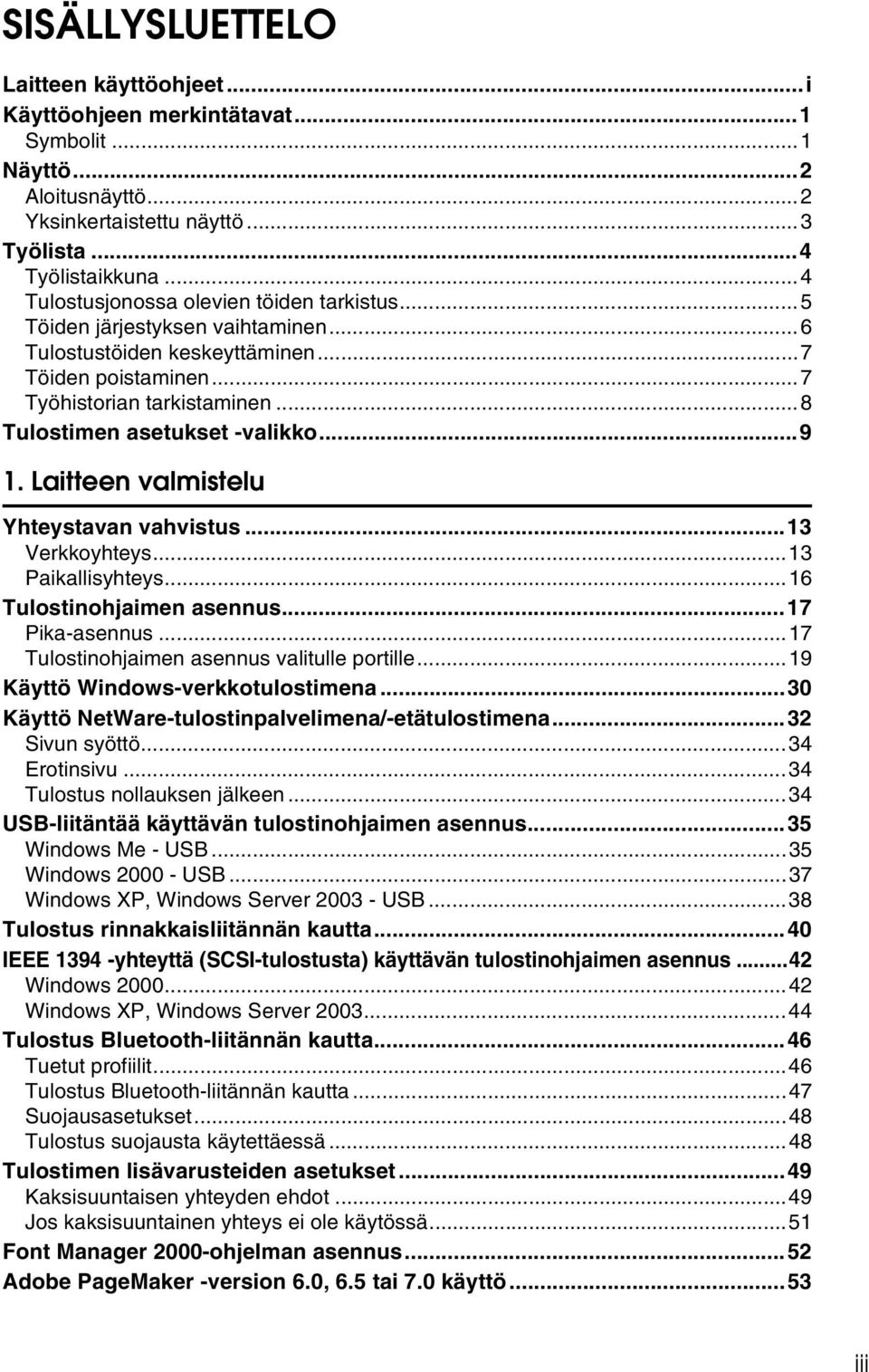 ..8 Tulostimen asetukset -valikko...9 1. Laitteen valmistelu Yhteystavan vahvistus...13 Verkkoyhteys...13 Paikallisyhteys...16 Tulostinohjaimen asennus...17 Pika-asennus.