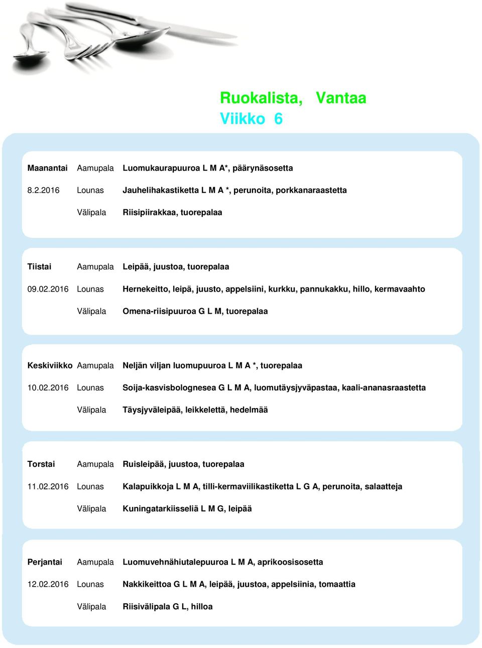 2016 Lounas Hernekeitto, leipä, juusto, appelsiini, kurkku, pannukakku, hillo, kermavaahto Omena-riisipuuroa G L M, tuorepalaa Neljän viljan luomupuuroa L M A *, tuorepalaa 10.02.