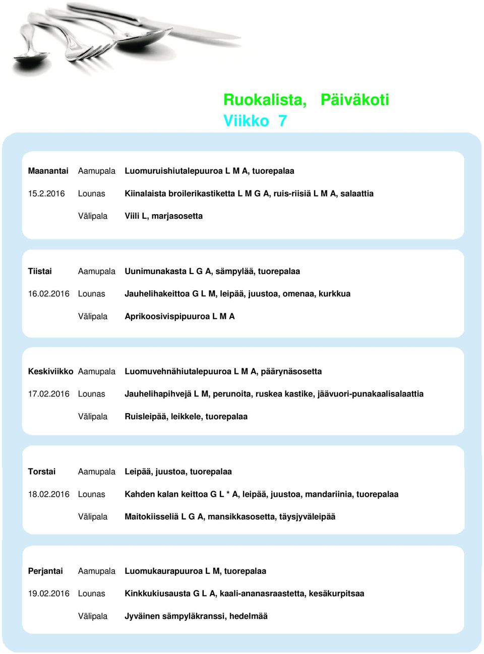 2016 Lounas Jauhelihakeittoa G L M, leipää, juustoa, omenaa, kurkkua Aprikoosivispipuuroa L M A Luomuvehnähiutalepuuroa L M A, päärynäsosetta 17.02.