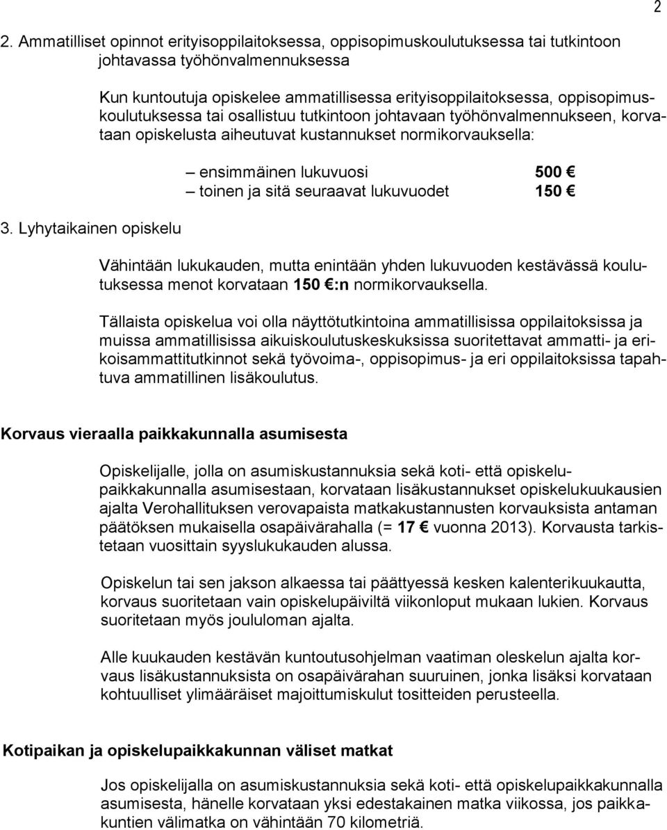 aiheutuvat kustannukset normikorvauksella: ensimmäinen lukuvuosi 500 toinen ja sitä seuraavat lukuvuodet 150 Vähintään lukukauden, mutta enintään yhden lukuvuoden kestävässä koulutuksessa menot