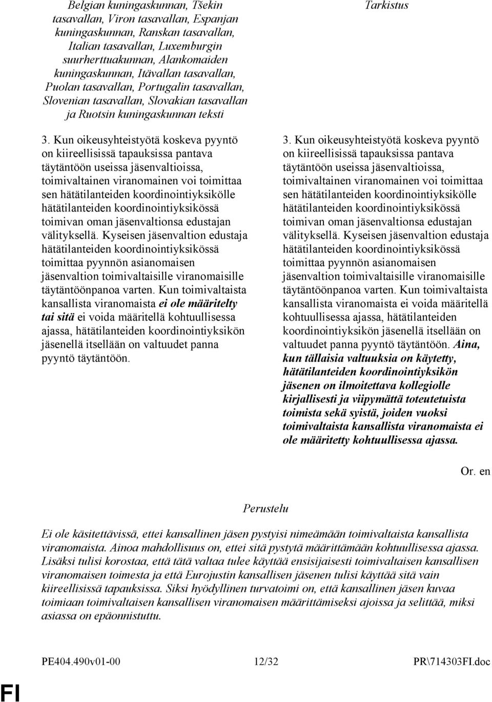 Kyseisen jäsenvaltion edustaja hätätilanteiden koordinointiyksikössä toimittaa pyynnön asianomaisen jäsenvaltion toimivaltaisille viranomaisille täytäntöönpanoa varten.