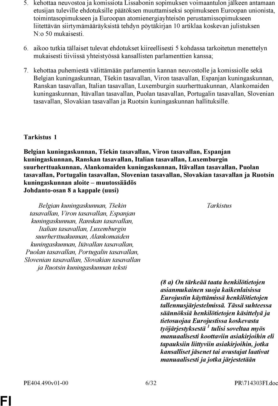 aikoo tutkia tällaiset tulevat ehdotukset kiireellisesti 5 kohdassa tarkoitetun menettelyn mukaisesti tiiviissä yhteistyössä kansallisten parlamenttien kanssa; 7.