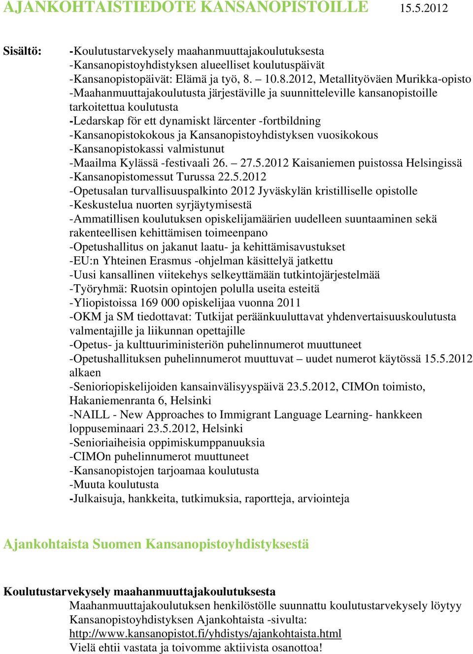 -Kansanopistokokous ja Kansanopistoyhdistyksen vuosikokous -Kansanopistokassi valmistunut -Maailma Kylässä -festivaali 26. 27.5.