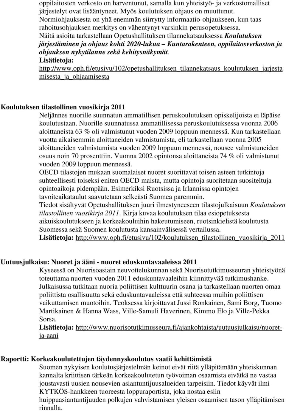 Näitä asioita tarkastellaan Opetushallituksen tilannekatsauksessa Koulutuksen järjestäminen ja ohjaus kohti 2020-lukua Kuntarakenteen, oppilaitosverkoston ja ohjauksen nykytilanne sekä kehitysnäkymät.