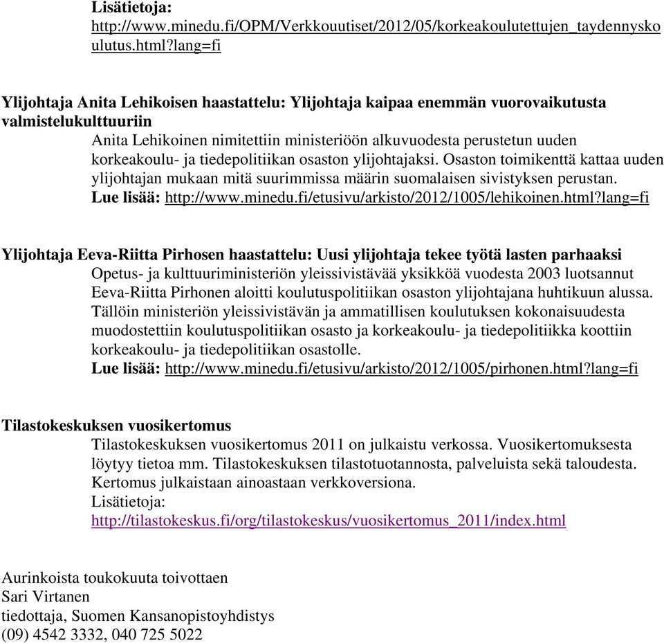 ja tiedepolitiikan osaston ylijohtajaksi. Osaston toimikenttä kattaa uuden ylijohtajan mukaan mitä suurimmissa määrin suomalaisen sivistyksen perustan. Lue lisää: http://www.minedu.