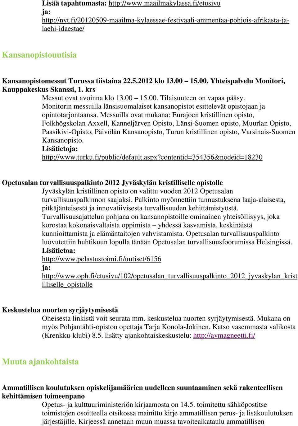 00, Yhteispalvelu Monitori, Kauppakeskus Skanssi, 1. krs Messut ovat avoinna klo 13.00 15.00. Tilaisuuteen on vapaa pääsy.