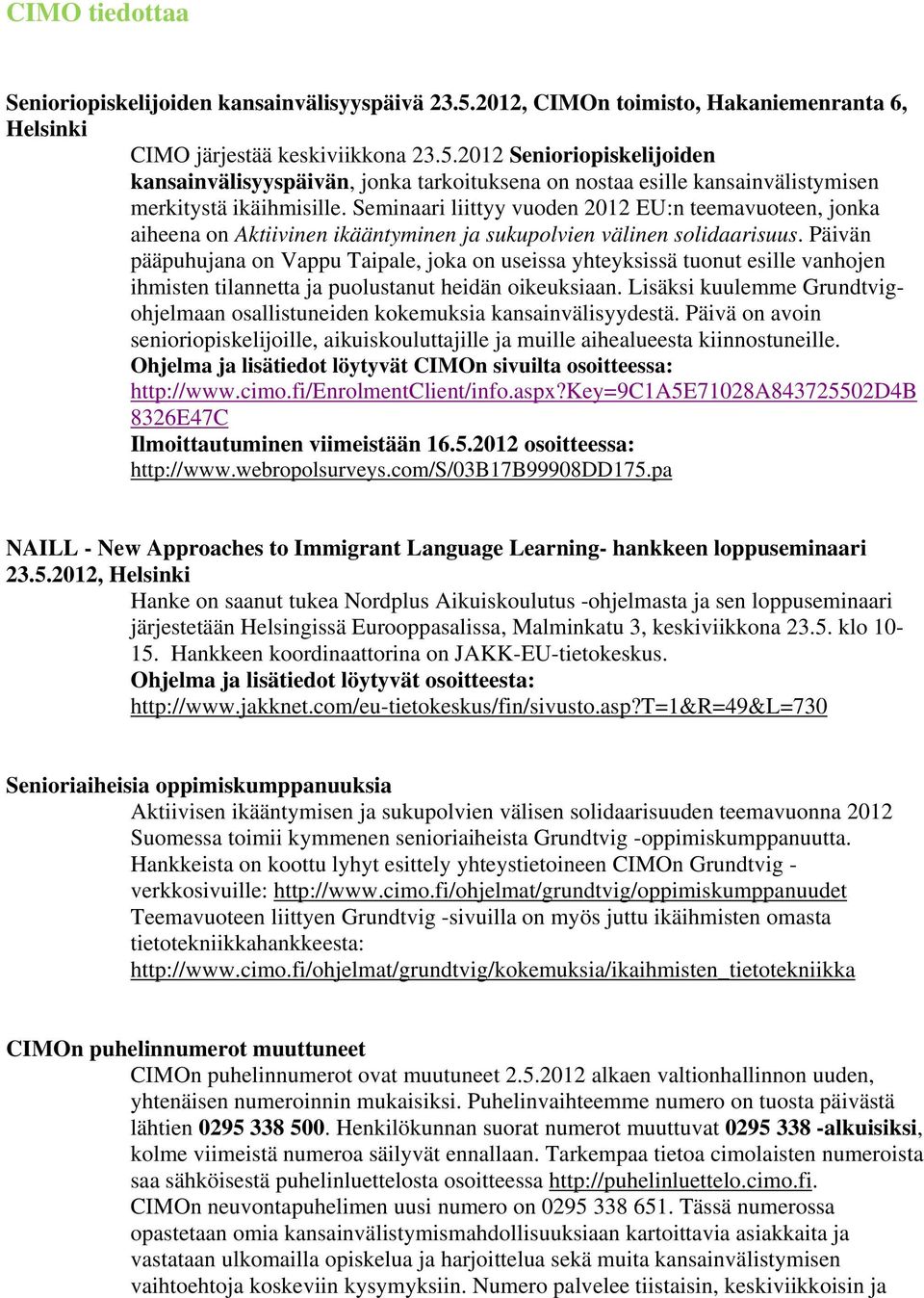 Päivän pääpuhujana on Vappu Taipale, joka on useissa yhteyksissä tuonut esille vanhojen ihmisten tilannetta ja puolustanut heidän oikeuksiaan.