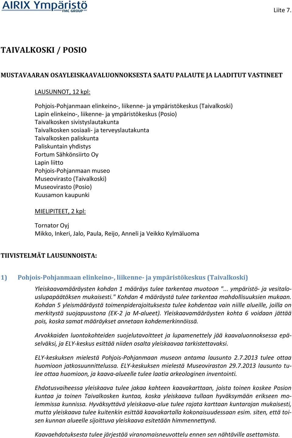 elinkeino-, liikenne- ja ympäristökeskus (Posio) Taivalkosken sivistyslautakunta Taivalkosken sosiaali- ja terveyslautakunta Taivalkosken paliskunta Paliskuntain yhdistys Fortum Sähkönsiirto Oy Lapin