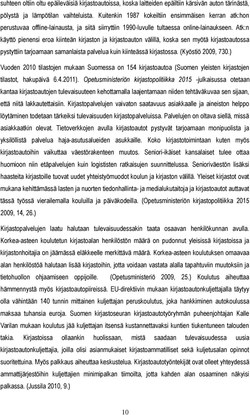 Atk:n käyttö pienensi eroa kiinteän kirjaston ja kirjastoauton välillä, koska sen myötä kirjastoautossa pystyttiin tarjoamaan samanlaista palvelua kuin kiinteässä kirjastossa. (Kyöstiö 2009, 730.