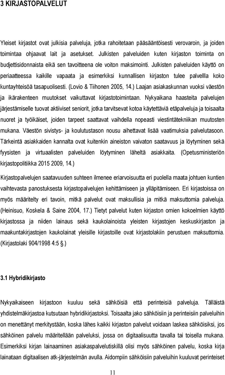 Julkisten palveluiden käyttö on periaatteessa kaikille vapaata ja esimerkiksi kunnallisen kirjaston tulee palvellla koko kuntayhteisöä tasapuolisesti. (Lovio & Tiihonen 2005, 14.