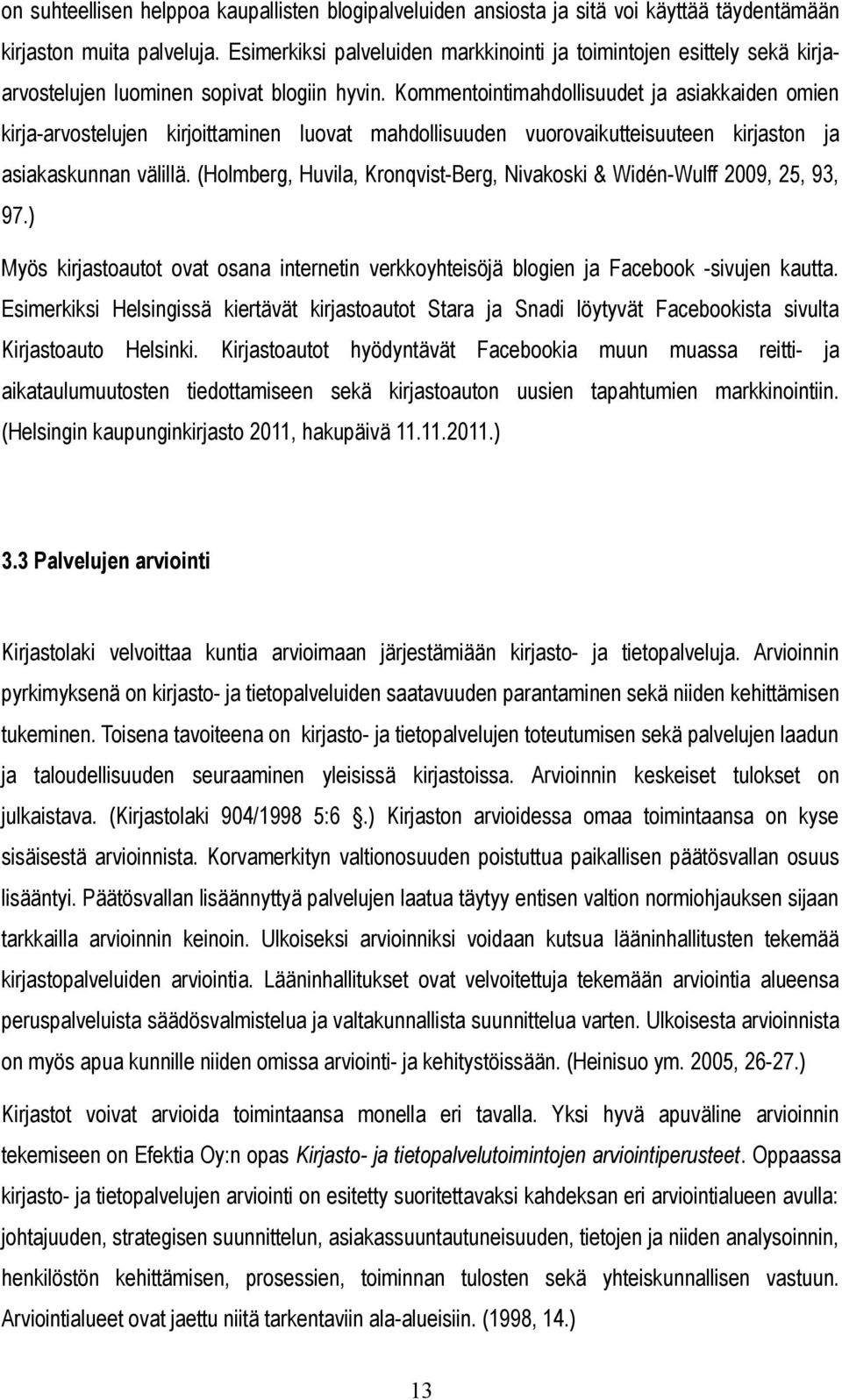 Kommentointimahdollisuudet ja asiakkaiden omien kirja-arvostelujen kirjoittaminen luovat mahdollisuuden vuorovaikutteisuuteen kirjaston ja asiakaskunnan välillä.