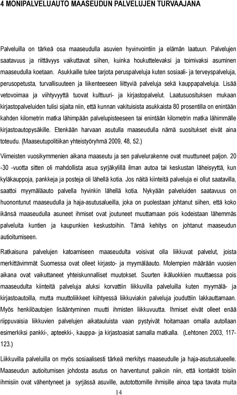 Asukkaille tulee tarjota peruspalveluja kuten sosiaali- ja terveyspalveluja, perusopetusta, turvallisuuteen ja liikenteeseen liittyviä palveluja sekä kauppapalveluja.