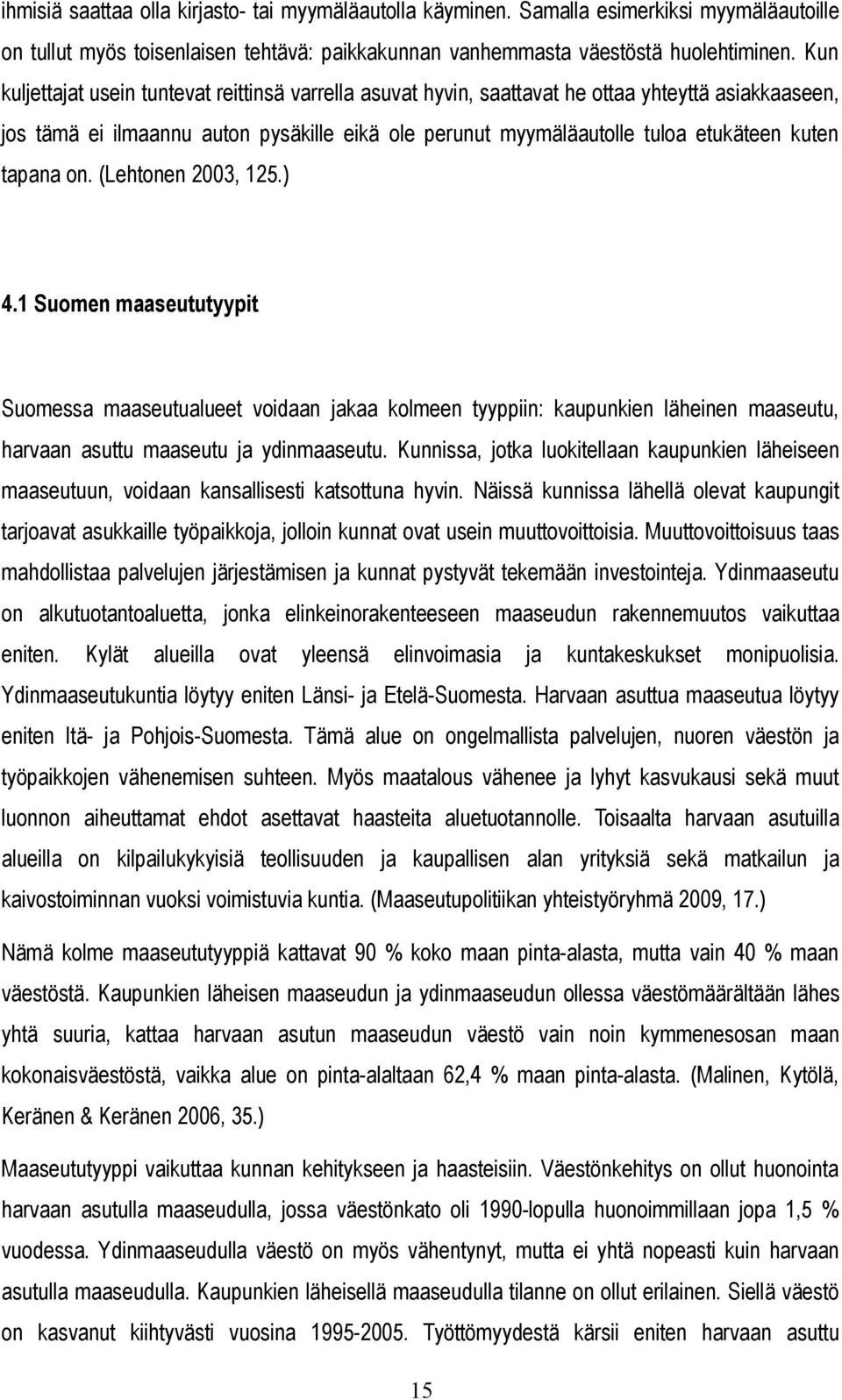 tapana on. (Lehtonen 2003, 125.) 4.1 Suomen maaseututyypit Suomessa maaseutualueet voidaan jakaa kolmeen tyyppiin: kaupunkien läheinen maaseutu, harvaan asuttu maaseutu ja ydinmaaseutu.