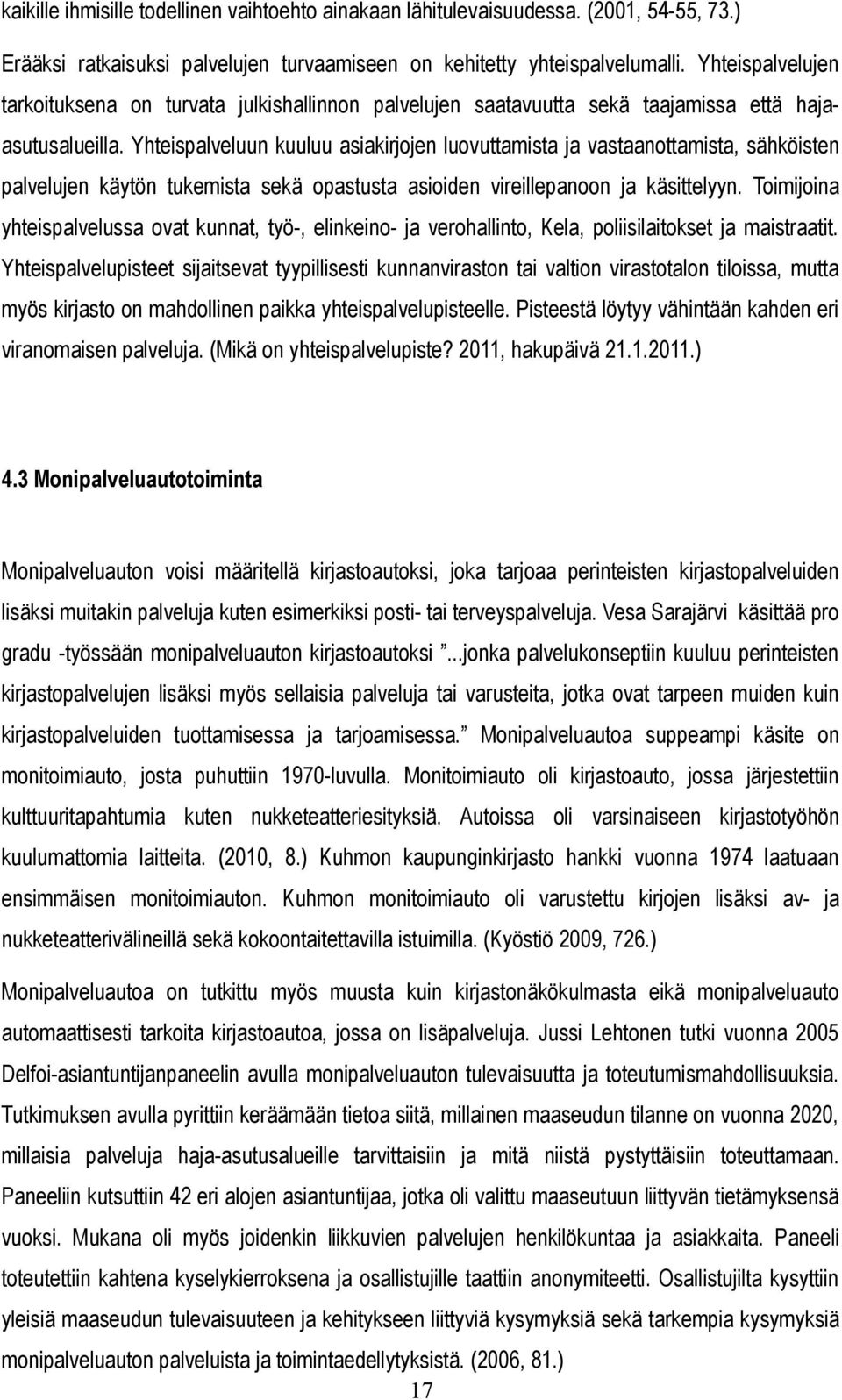 Yhteispalveluun kuuluu asiakirjojen luovuttamista ja vastaanottamista, sähköisten palvelujen käytön tukemista sekä opastusta asioiden vireillepanoon ja käsittelyyn.