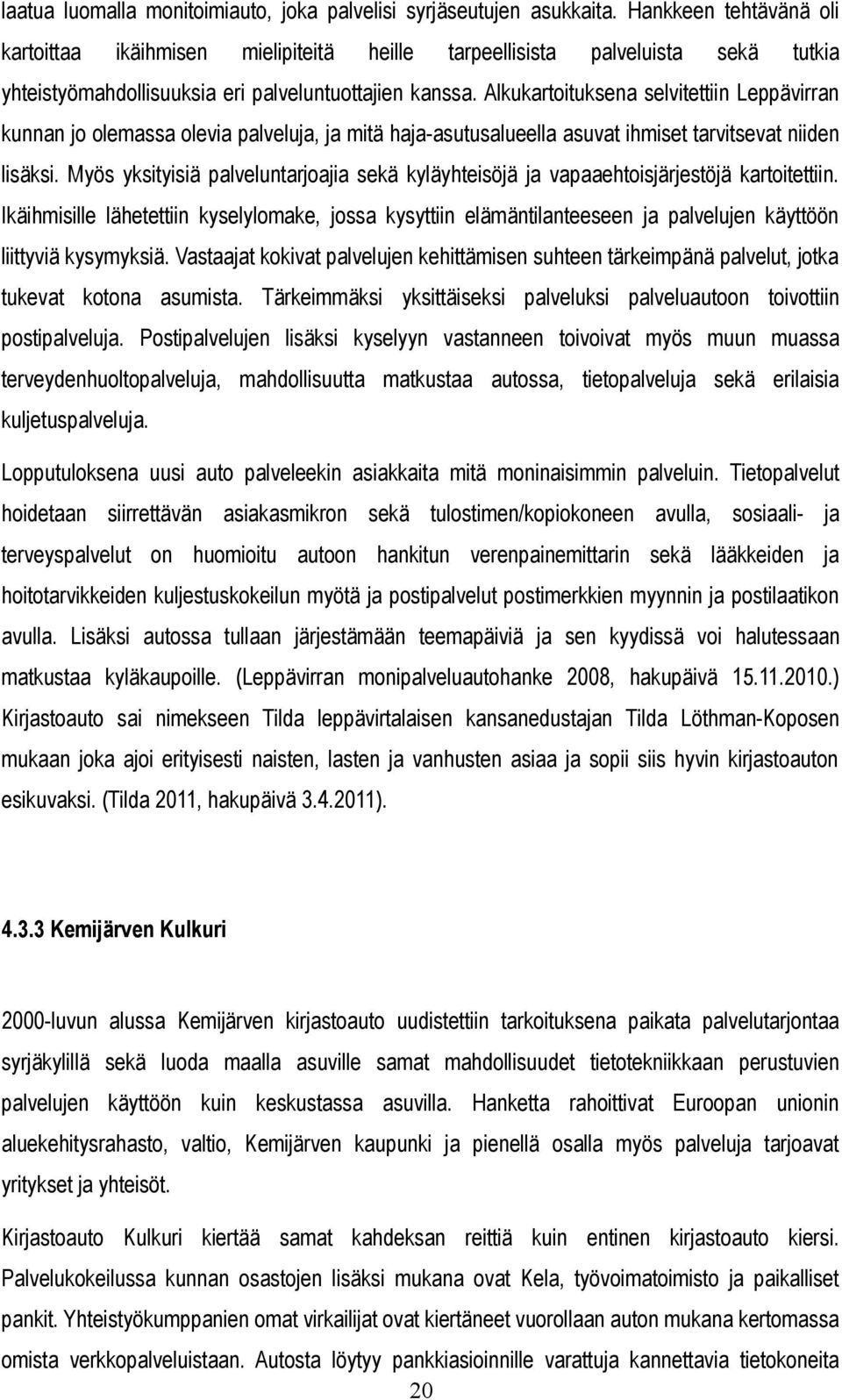 Alkukartoituksena selvitettiin Leppävirran kunnan jo olemassa olevia palveluja, ja mitä haja-asutusalueella asuvat ihmiset tarvitsevat niiden lisäksi.