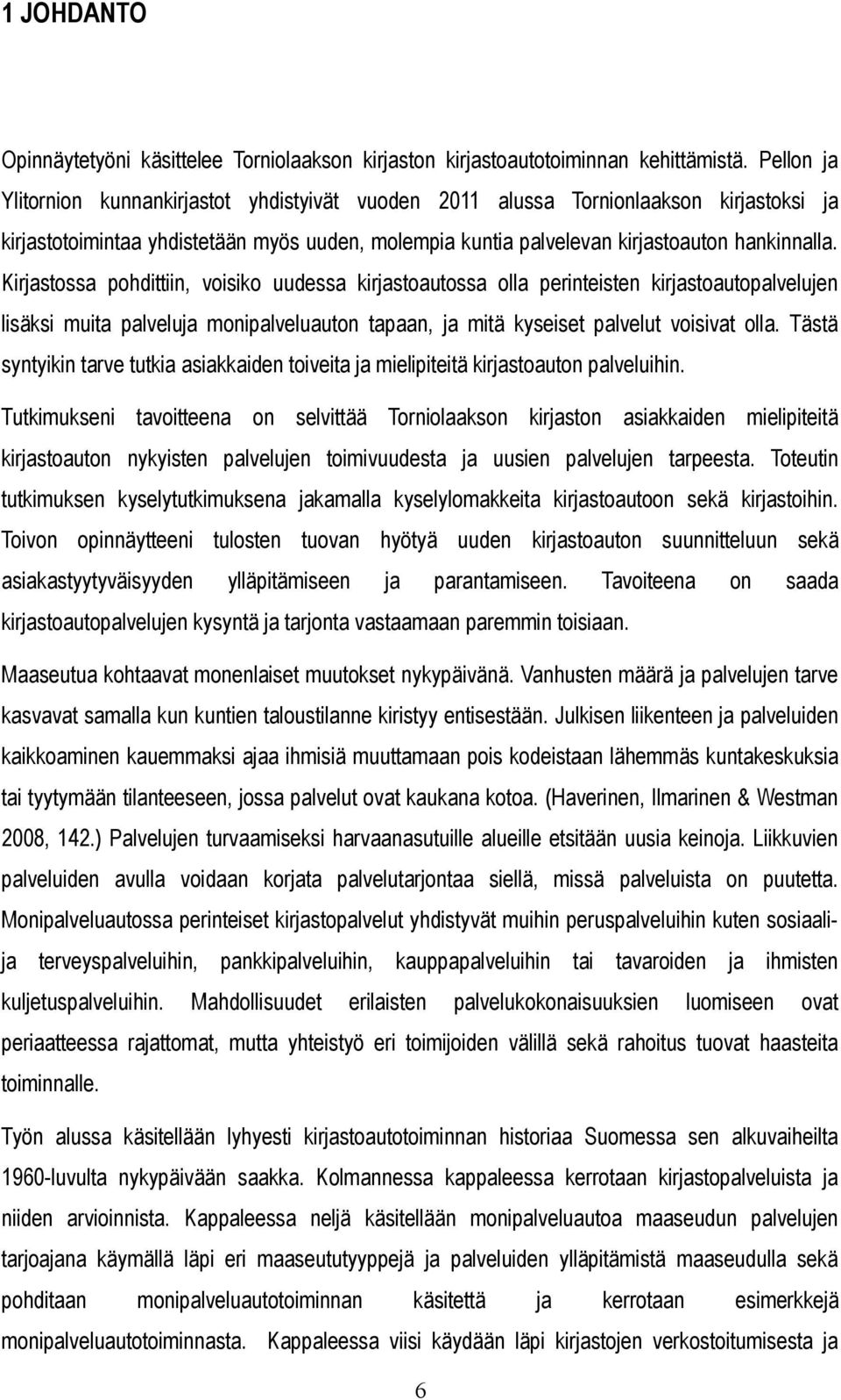 Kirjastossa pohdittiin, voisiko uudessa kirjastoautossa olla perinteisten kirjastoautopalvelujen lisäksi muita palveluja monipalveluauton tapaan, ja mitä kyseiset palvelut voisivat olla.